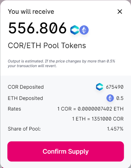 In the example above we receive 556.806 UNI-V2 tokens for adding 675,490 COR and 0.5 ETH as liquidity